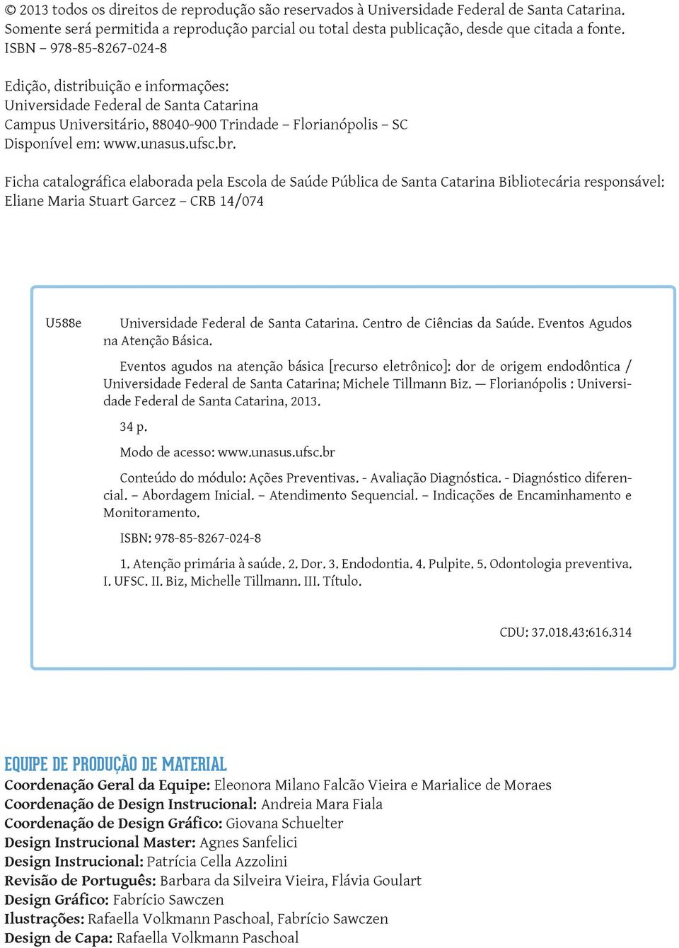 Ficha catalográfica elaborada pela Escola de Saúde Pública de Santa Catarina Bibliotecária responsável: Eliane Maria Stuart Garcez CRB 14/074 U588e Universidade Federal de Santa Catarina.