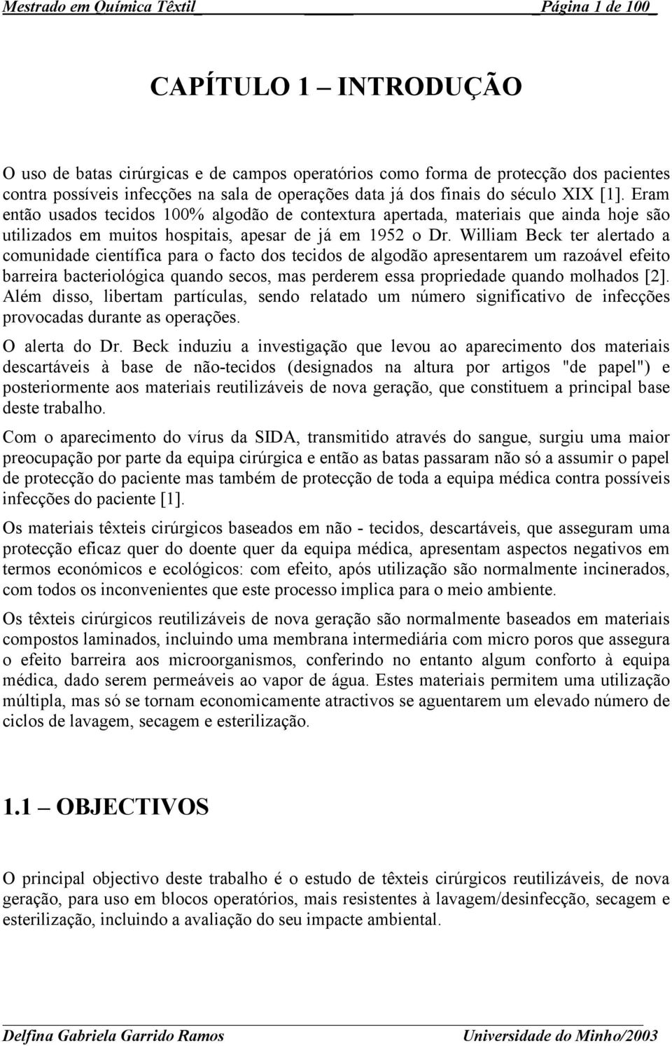 William Beck ter alertado a comunidade científica para o facto dos tecidos de algodão apresentarem um razoável efeito barreira bacteriológica quando secos, mas perderem essa propriedade quando