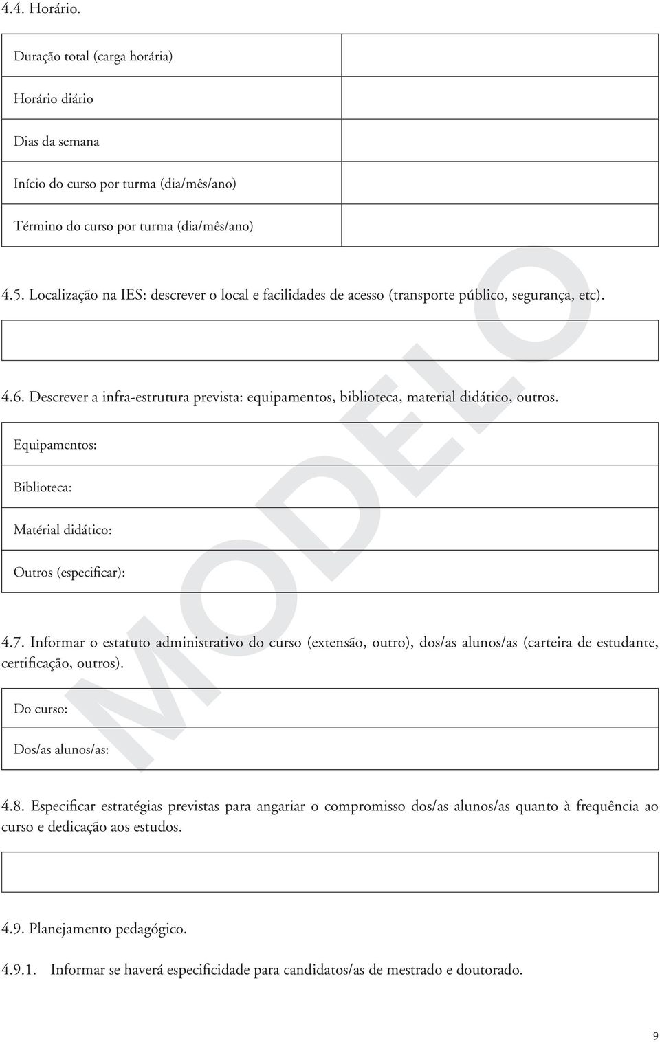 Equipamentos: Biblioteca: Matérial didático: Outros (especificar): 4.7. Informar o estatuto administrativo do curso (extensão, outro), dos/as alunos/as (carteira de estudante, certificação, outros).