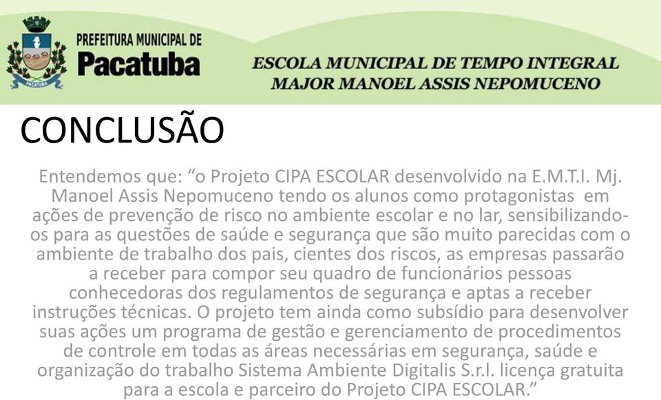 com o ambiente de trabalho dos pais, cientes dos riscos, as empresas passarão a receber para compor seu quadro de funcionários pessoas conhecedoras dos regulamentos de segurança e aptas a receber