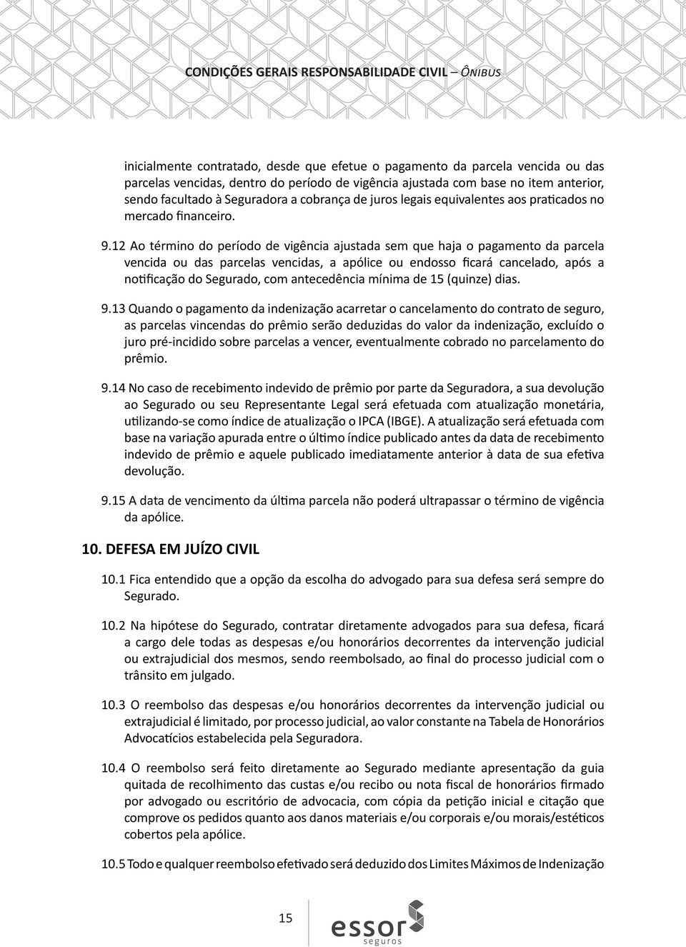 12 Ao término do período de vigência ajustada sem que haja o pagamento da parcela vencida ou das parcelas vencidas, a apólice ou endosso ficará cancelado, após a notificação do Segurado, com