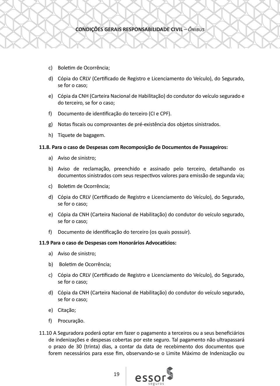 Para o caso de Despesas com Recomposição de Documentos de Passageiros: a) Aviso de sinistro; b) Aviso de reclamação, preenchido e assinado pelo terceiro, detalhando os documentos sinistrados com seus