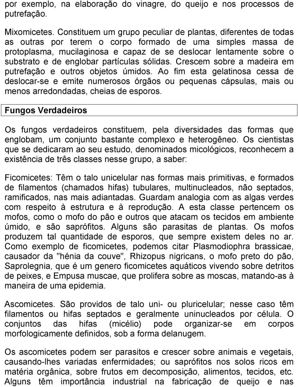 e de englobar partículas sólidas. Crescem sobre a madeira em putrefação e outros objetos úmidos.