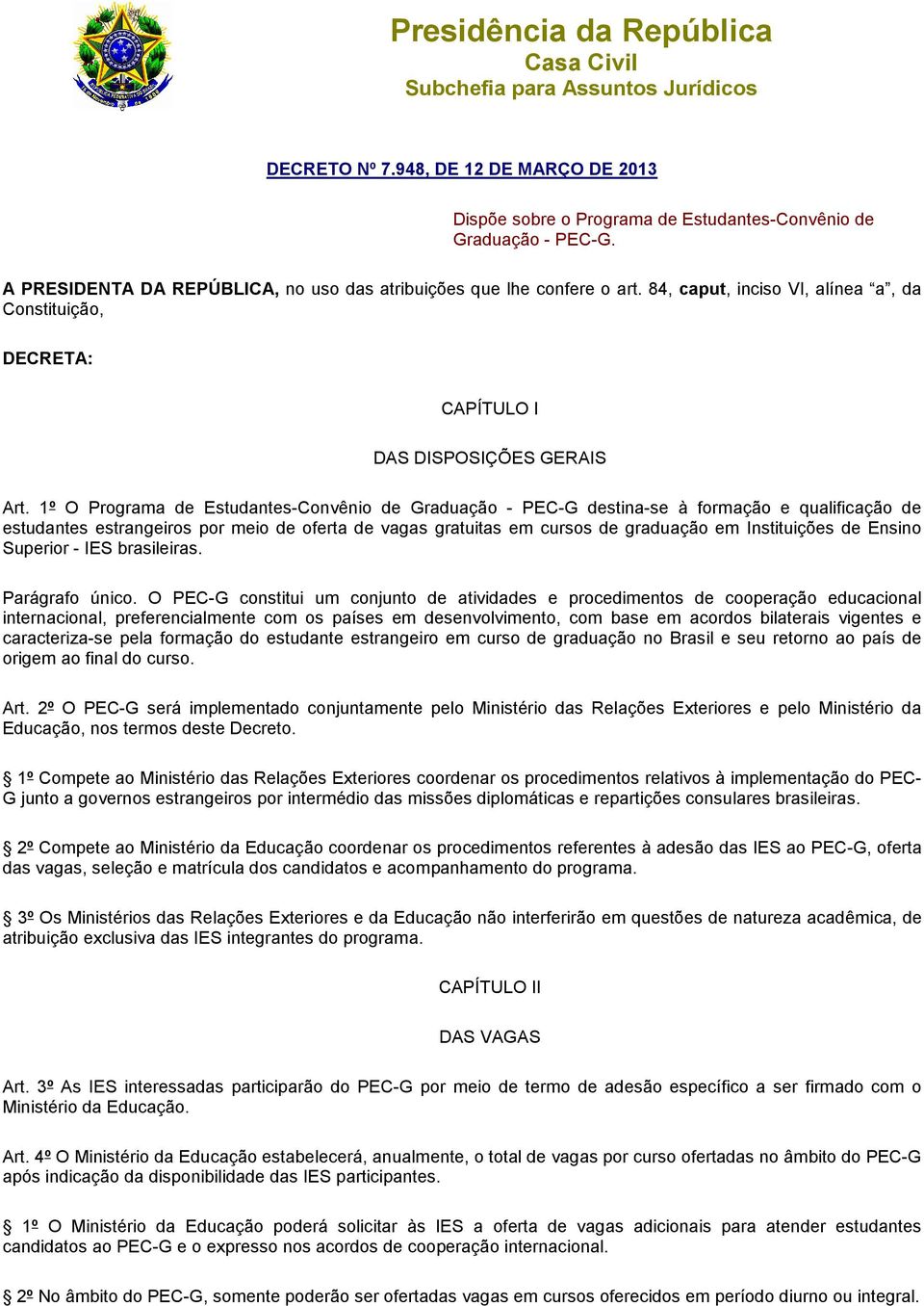 1º O Programa de Estudantes-Convênio de Graduação - PEC-G destina-se à formação e qualificação de estudantes estrangeiros por meio de oferta de vagas gratuitas em cursos de graduação em Instituições