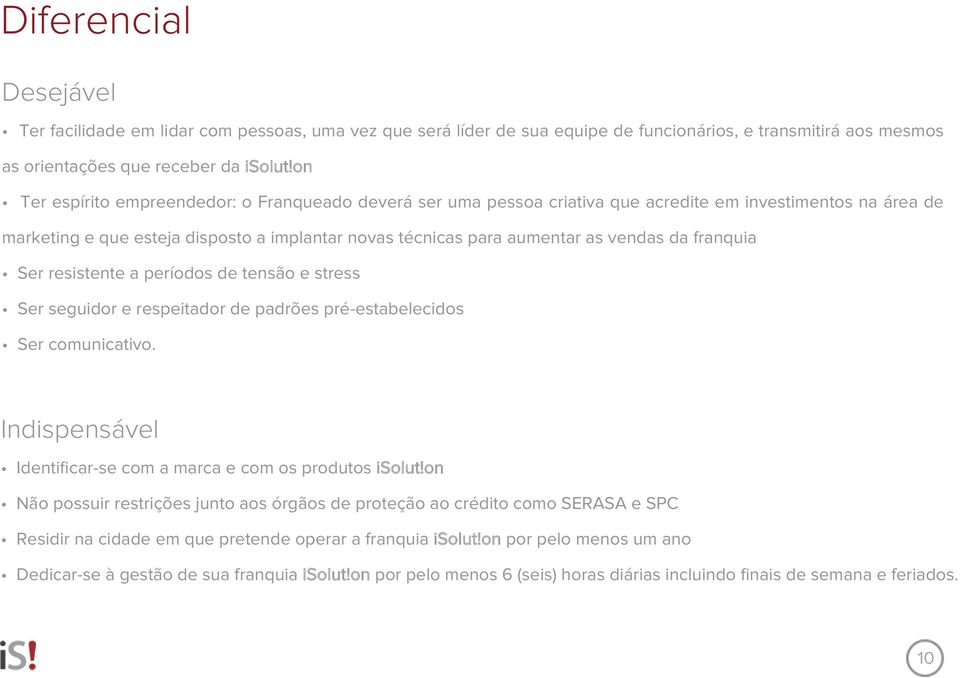 da franquia Ser resistente a períodos de tensão e stress Ser seguidor e respeitador de padrões pré-estabelecidos Ser comunicativo. Indispensável Identificar-se com a marca e com os produtos isolut!