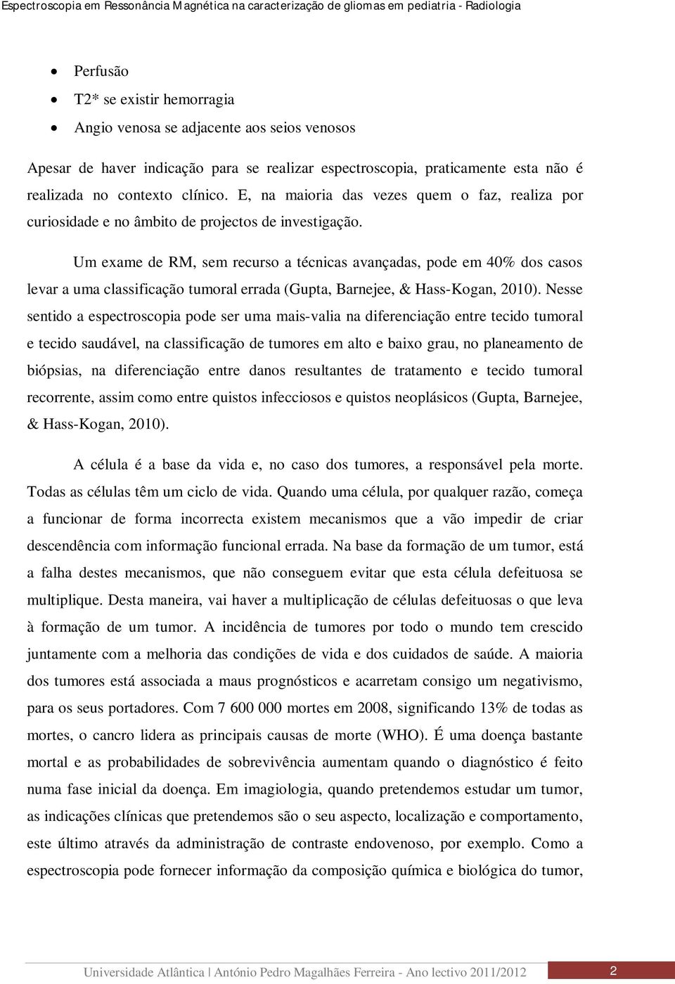 Um exame de RM, sem recurso a técnicas avançadas, pode em 40% dos casos levar a uma classificação tumoral errada (Gupta, Barnejee, & Hass-Kogan, 2010).