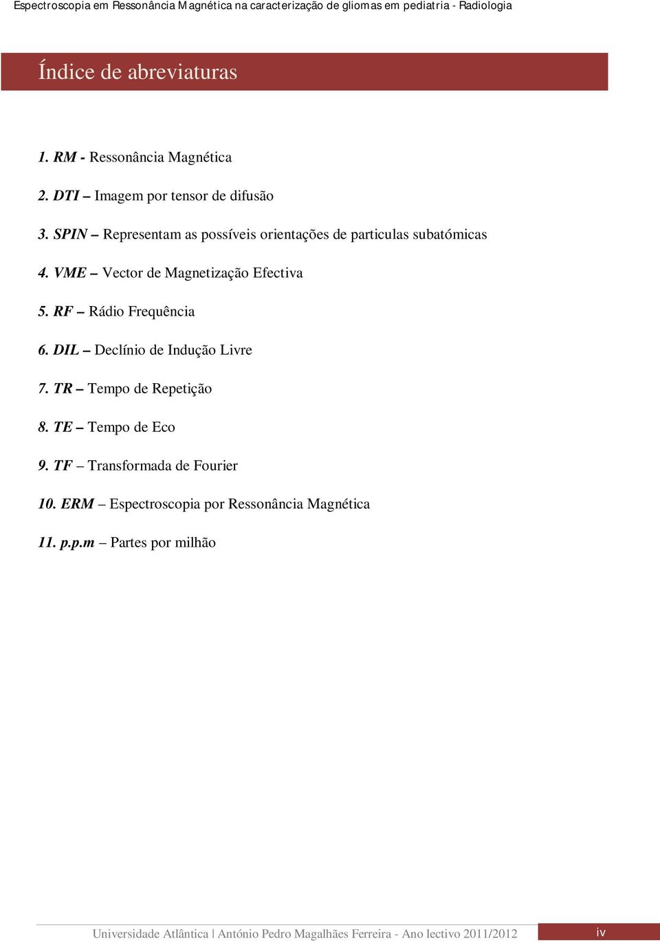 RF Rádio Frequência 6. DIL Declínio de Indução Livre 7. TR Tempo de Repetição 8. TE Tempo de Eco 9.