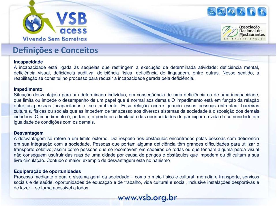 Impedimento Situação desvantajosa para um determinado indivíduo, em conseqüência de uma deficiência ou de uma incapacidade, que limita ou impede o desempenho de um papel que é normal aos demais O