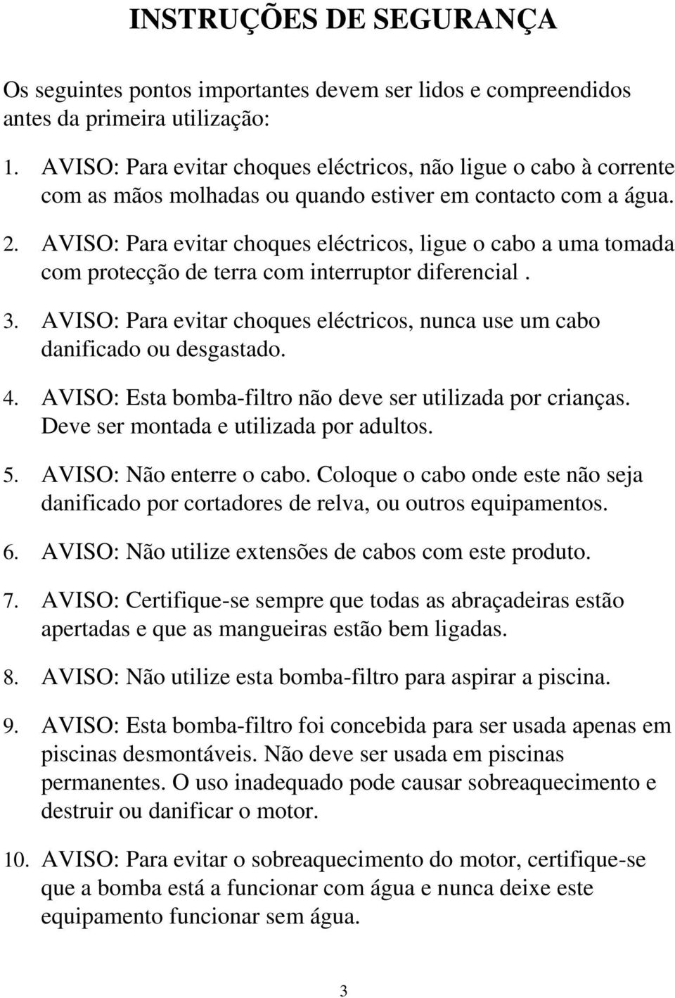 AVISO: Para evitar choques eléctricos, ligue o cabo a uma tomada com protecção de terra com interruptor diferencial. 3.