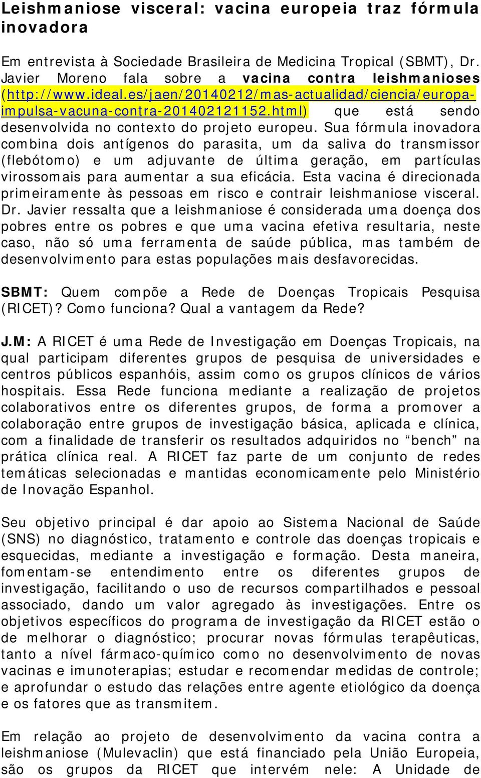 Sua fórmula inovadora combina dois antígenos do parasita, um da saliva do transmissor (flebótomo) e um adjuvante de última geração, em partículas virossomais para aumentar a sua eficácia.