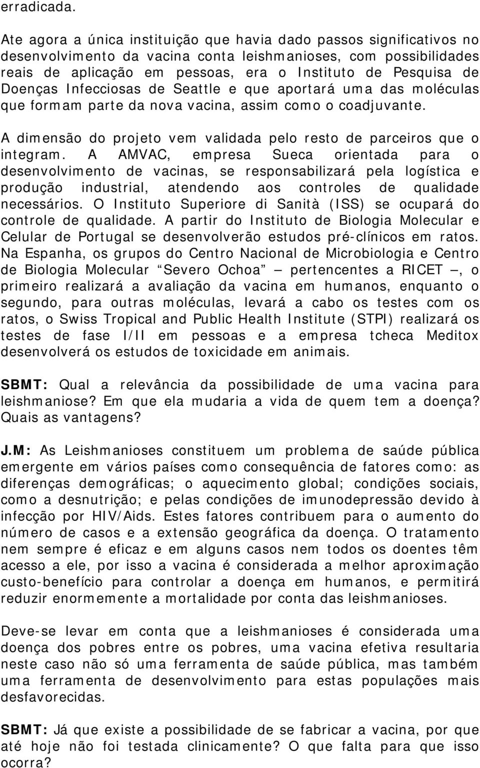 Doenças Infecciosas de Seattle e que aportará uma das moléculas que formam parte da nova vacina, assim como o coadjuvante. A dimensão do projeto vem validada pelo resto de parceiros que o integram.