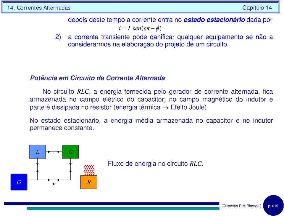 Potênca em rcuto de orrente Alternada No crcuto, a energa fornecda pelo gerador de corrente alternada, fca armazenada no campo elétrco do