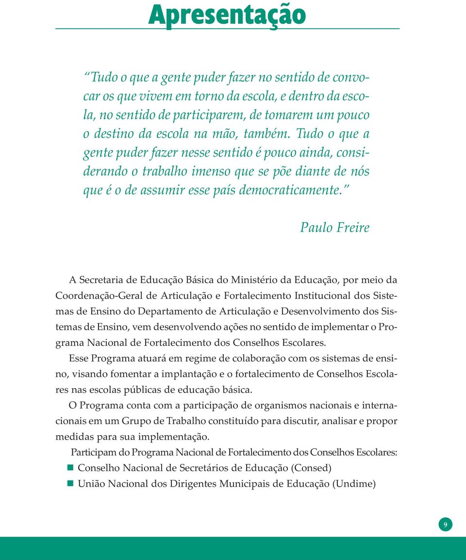 Paulo Freire A Secretaria de Educação Básica do Ministério da Educação, por meio da Coordenação-Geral de Articulação e Fortalecimento Institucional dos Sistemas de Ensino do Departamento de