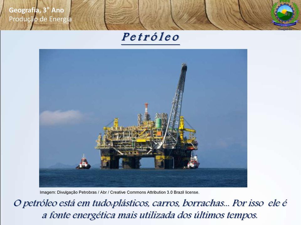 O petróleo está em tudo:plásticos, carros, borrachas.