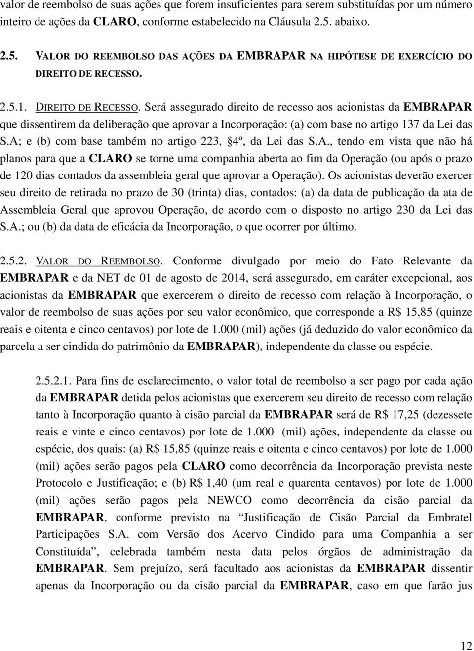 2.5.1. DIREITO DE RECESSO. Será assegurado direito de recesso aos acionistas da EMBRAPAR que dissentirem da deliberação que aprovar a Incorporação: (a) com base no artigo 137 da Lei das S.