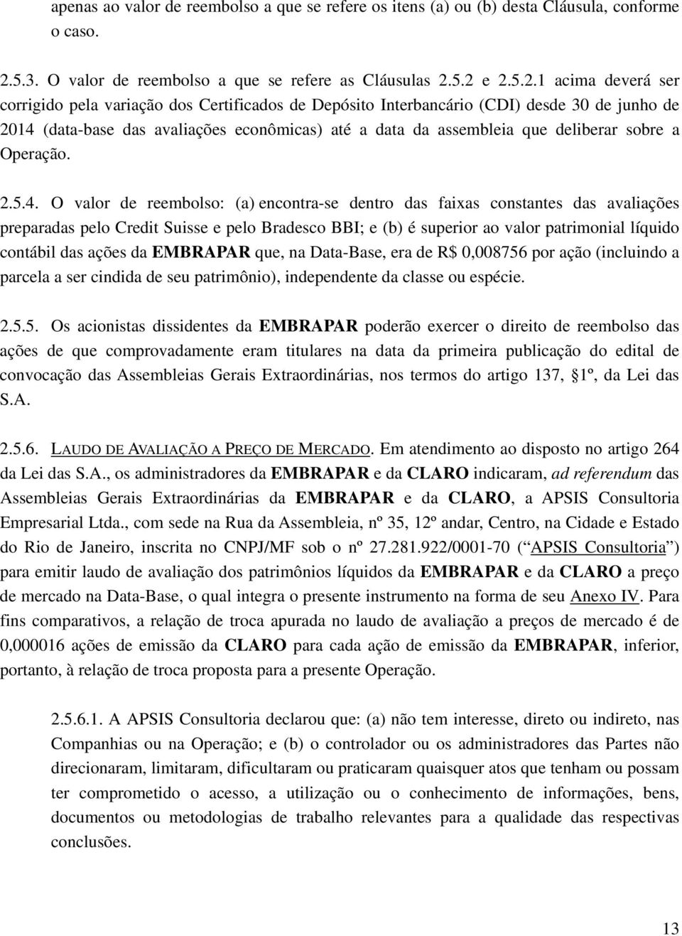 5.2 e 2.5.2.1 acima deverá ser corrigido pela variação dos Certificados de Depósito Interbancário (CDI) desde 30 de junho de 2014 (data-base das avaliações econômicas) até a data da assembleia que