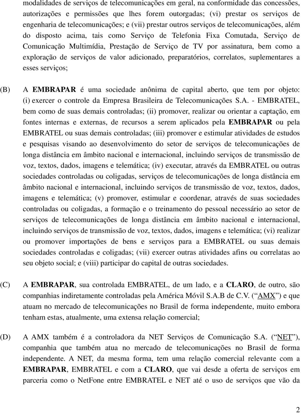 assinatura, bem como a exploração de serviços de valor adicionado, preparatórios, correlatos, suplementares a esses serviços; (B) (C) (D) A EMBRAPAR é uma sociedade anônima de capital aberto, que tem