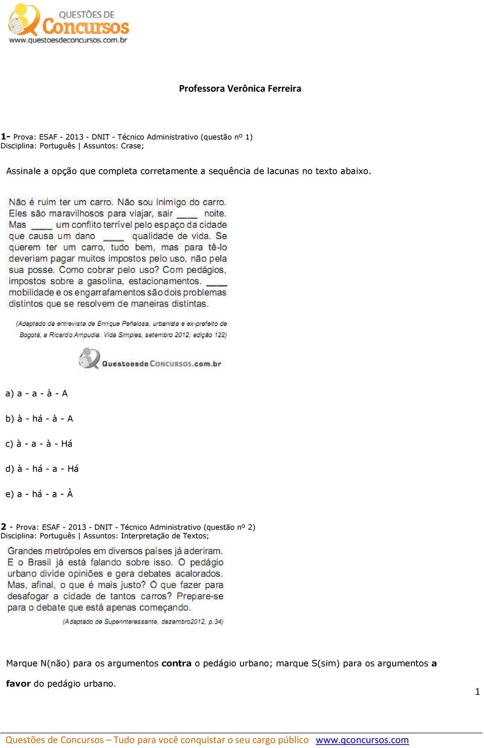 a) a - a - à - A b) à - há - à - A c) à - a - à - Há d) à - há - a - Há e) a - há - a - À 2 - Prova: ESAF - 2013 - DNIT - Técnico