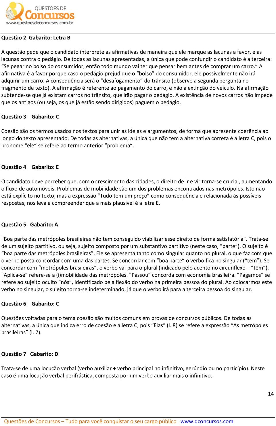 A afirmativa é a favor porque caso o pedágio prejudique o bolso do consumidor, ele possivelmente não irá adquirir um carro.