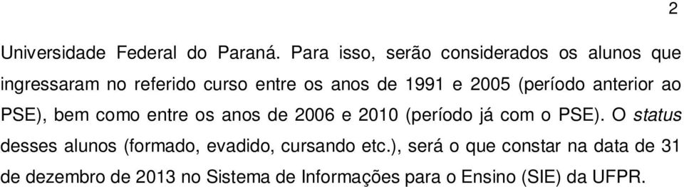 2005 (período anterior ao PSE), bem como entre os anos de 2006 e 2010 (período já com o PSE).