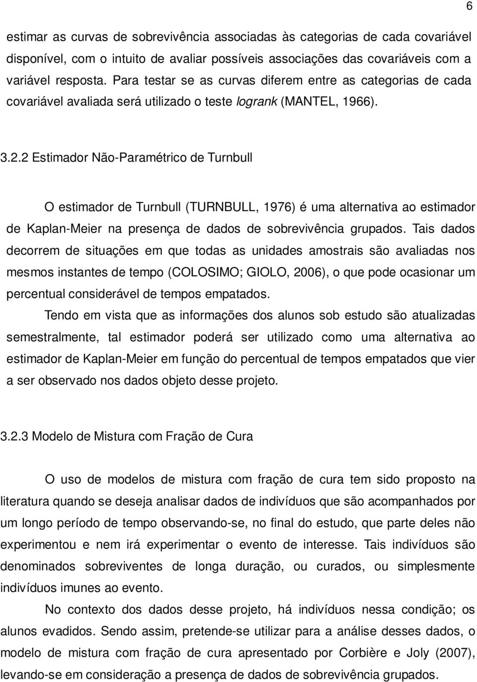 2 Estimador Não-Paramétrico de Turnbull O estimador de Turnbull (TURNBULL, 1976) é uma alternativa ao estimador de Kaplan-Meier na presença de dados de sobrevivência grupados.