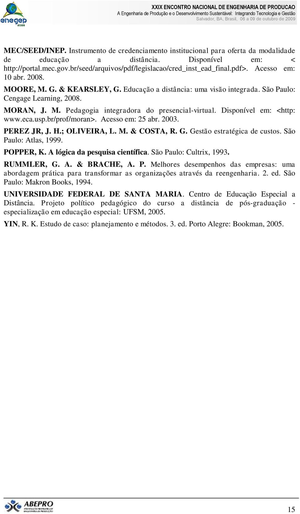 M. Pedagogia integradora do presencial-virtual. Disponível em: <http: www.eca.usp.br/prof/moran>. Acesso em: 25 abr. 2003. PEREZ JR, J. H.; OLIVEIRA, L. M. & COSTA, R. G. Gestão estratégica de custos.