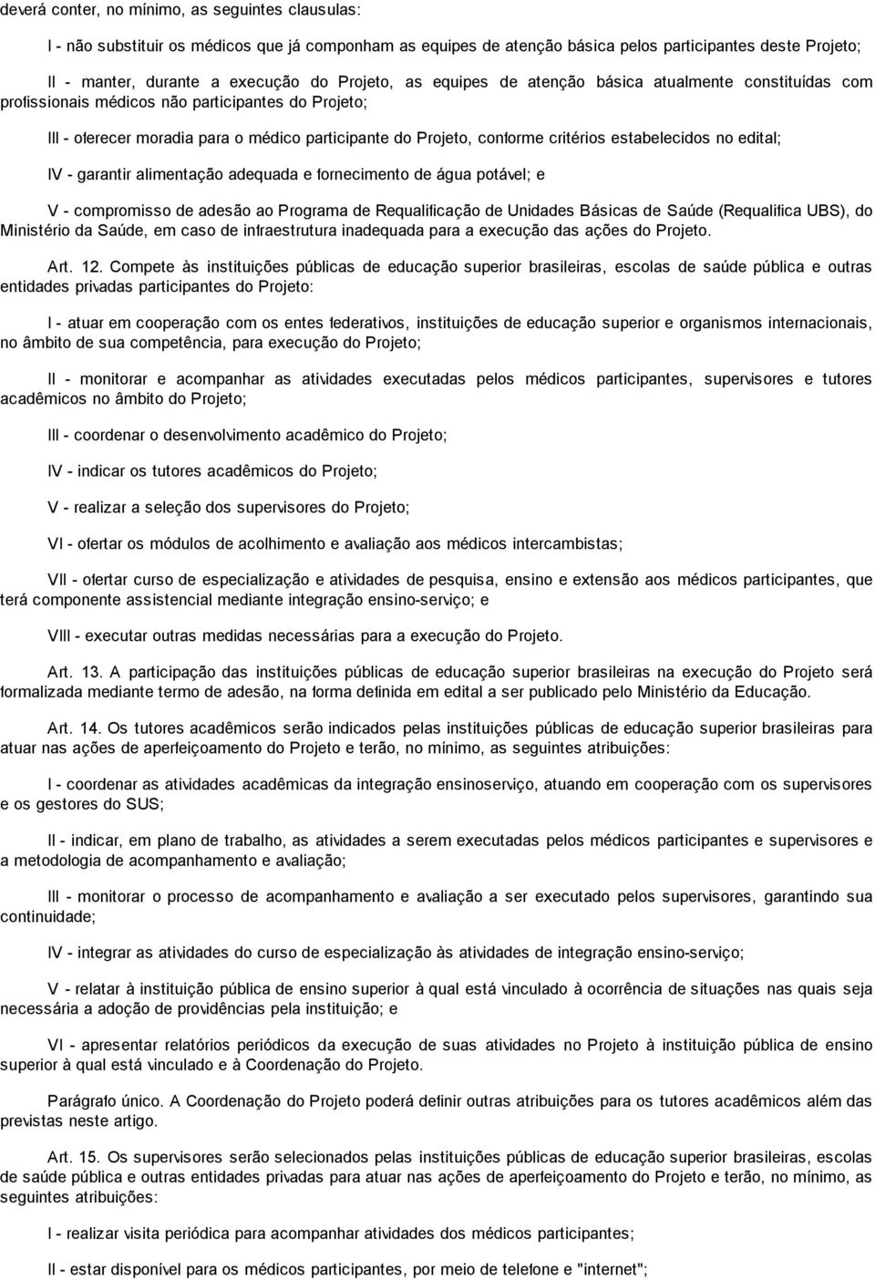 estabelecidos no edital; IV - garantir alimentação adequada e fornecimento de água potável; e V - compromisso de adesão ao Programa de Requalificação de Unidades Básicas de Saúde (Requalifica UBS),