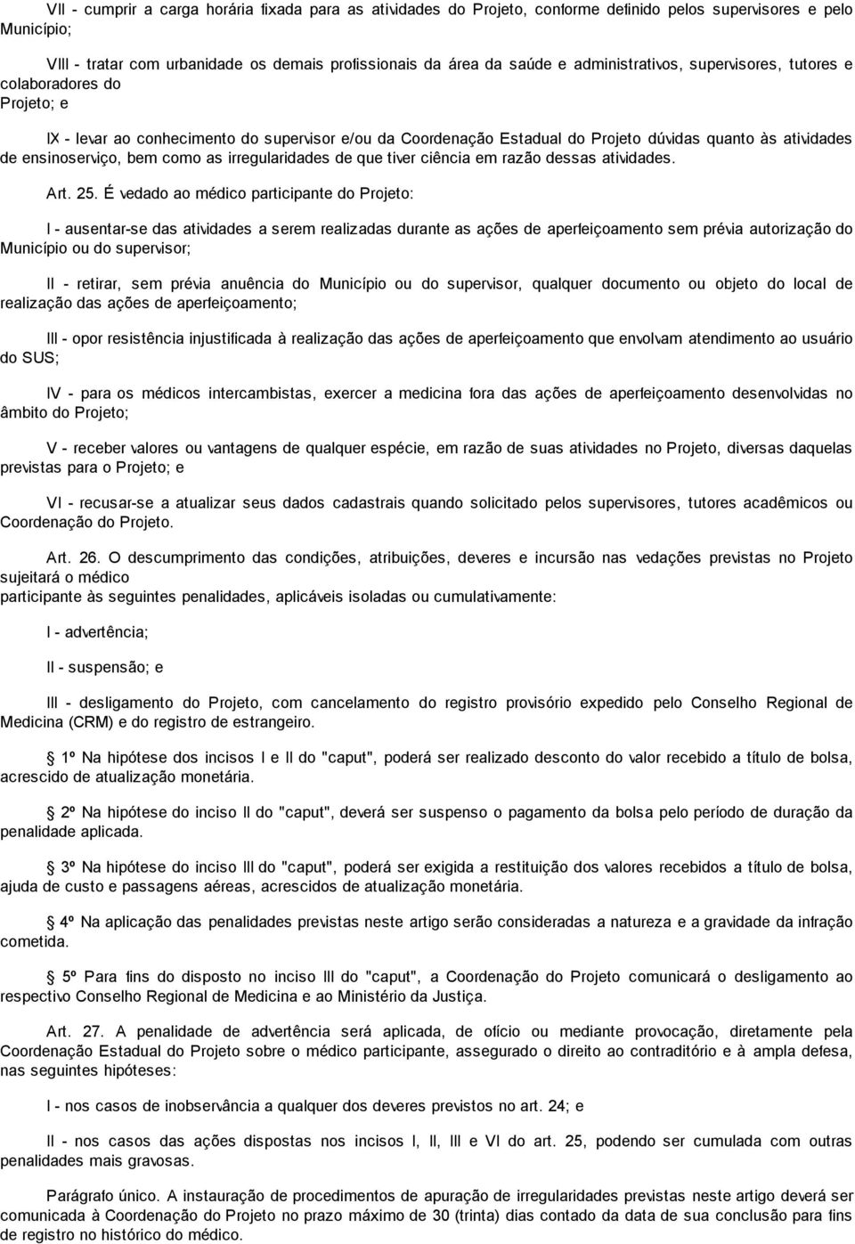 bem como as irregularidades de que tiver ciência em razão dessas atividades. Art. 25.