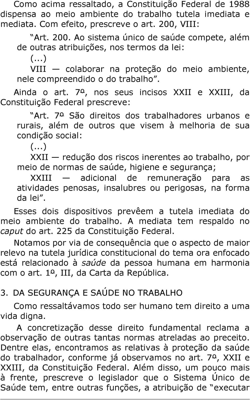 7º, nos seus incisos XXII e XXIII, da Constituição Federal prescreve: Art. 7º São direitos dos trabalhadores urbanos e rurais, além de outros que visem à melhoria de sua condição social: (.