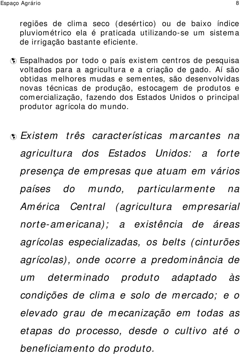 Aí são obtidas melhores mudas e sementes, são desenvolvidas novas técnicas de produção, estocagem de produtos e comercialização, fazendo dos Estados Unidos o principal produtor agrícola do mundo.