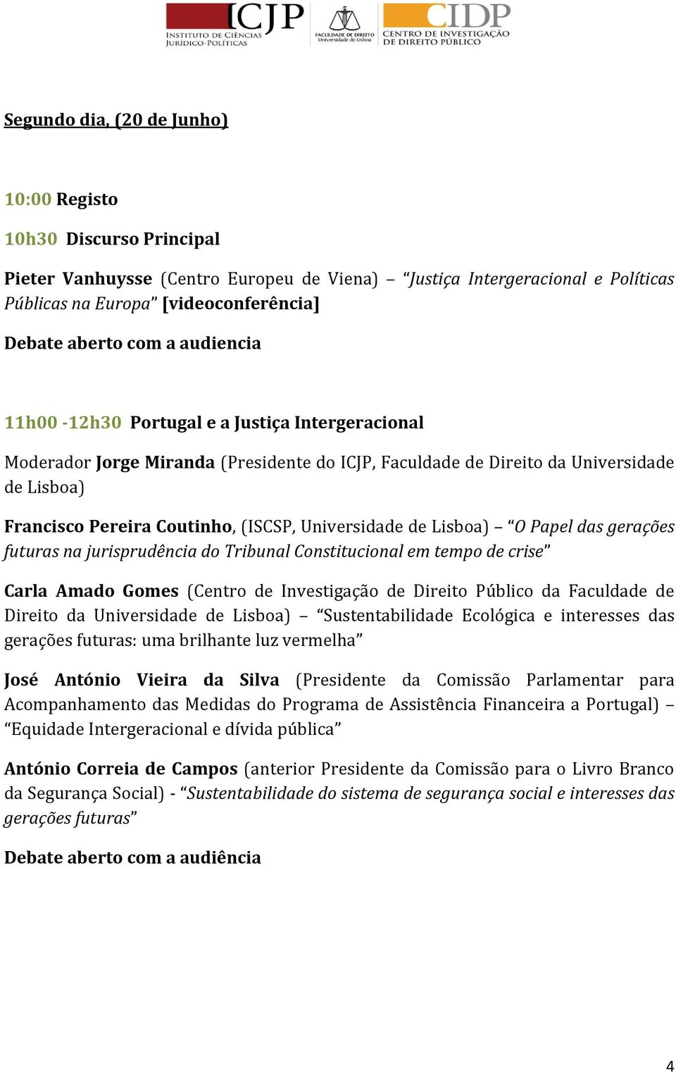 Universidade de Lisboa) O Papel das gerações futuras na jurisprudência do Tribunal Constitucional em tempo de crise Carla Amado Gomes (Centro de Investigação de Direito Público da Faculdade de