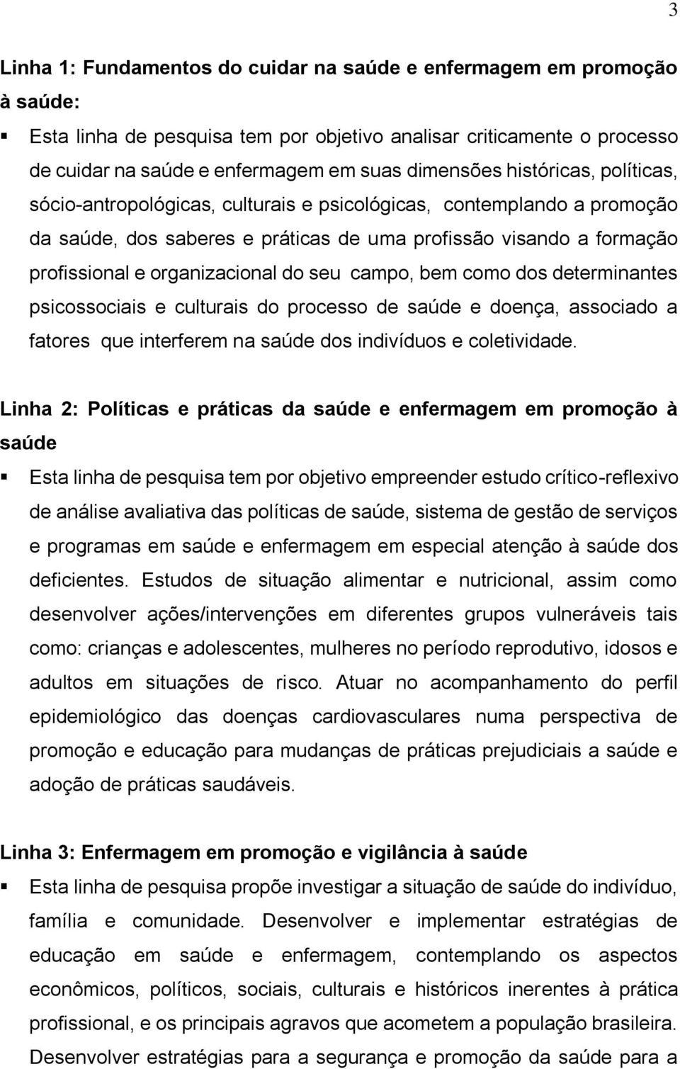 seu campo, bem como dos determinantes psicossociais e culturais do processo de saúde e doença, associado a fatores que interferem na saúde dos indivíduos e coletividade.