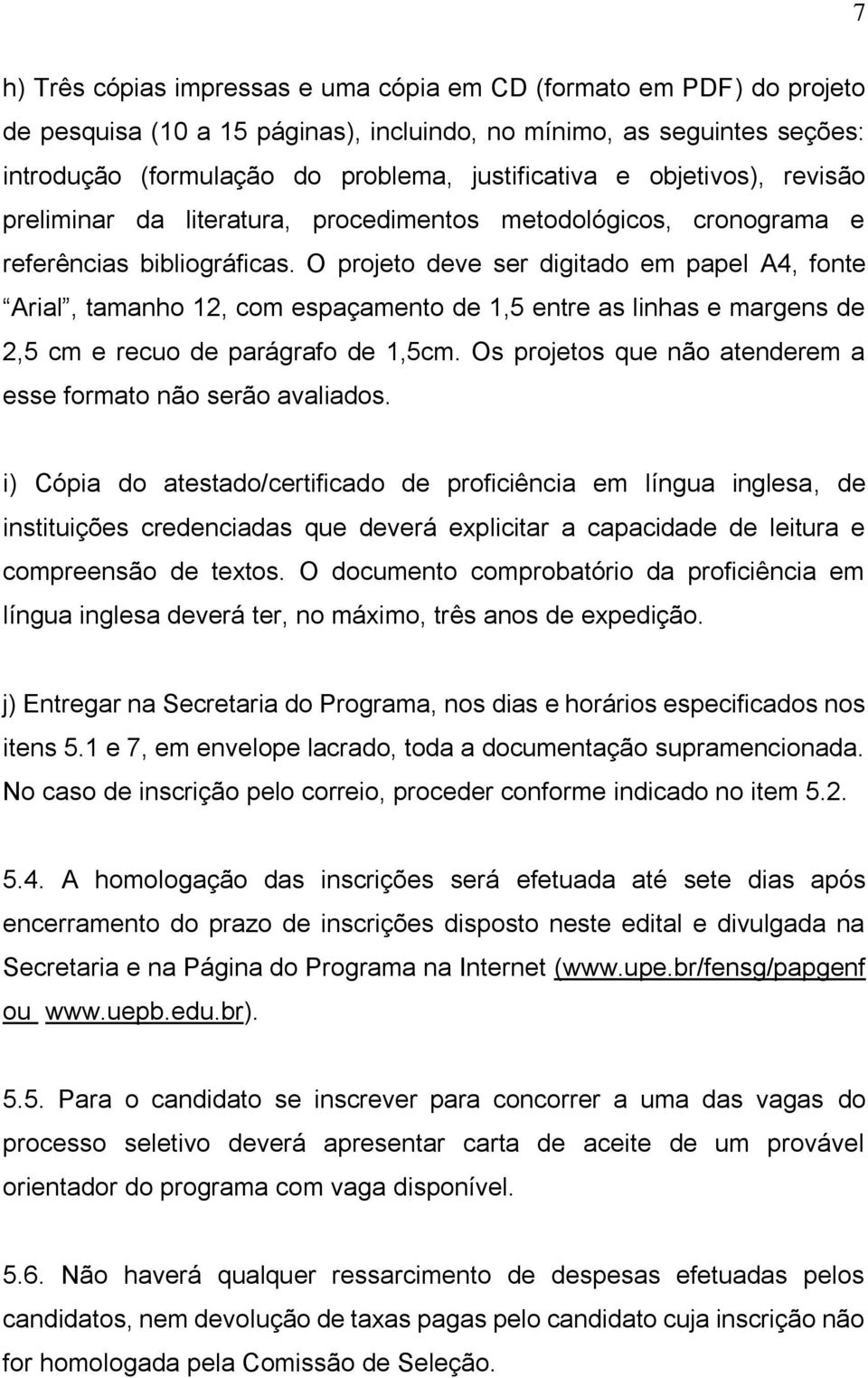 O projeto deve ser digitado em papel A4, fonte Arial, tamanho 12, com espaçamento de 1,5 entre as linhas e margens de 2,5 cm e recuo de parágrafo de 1,5cm.