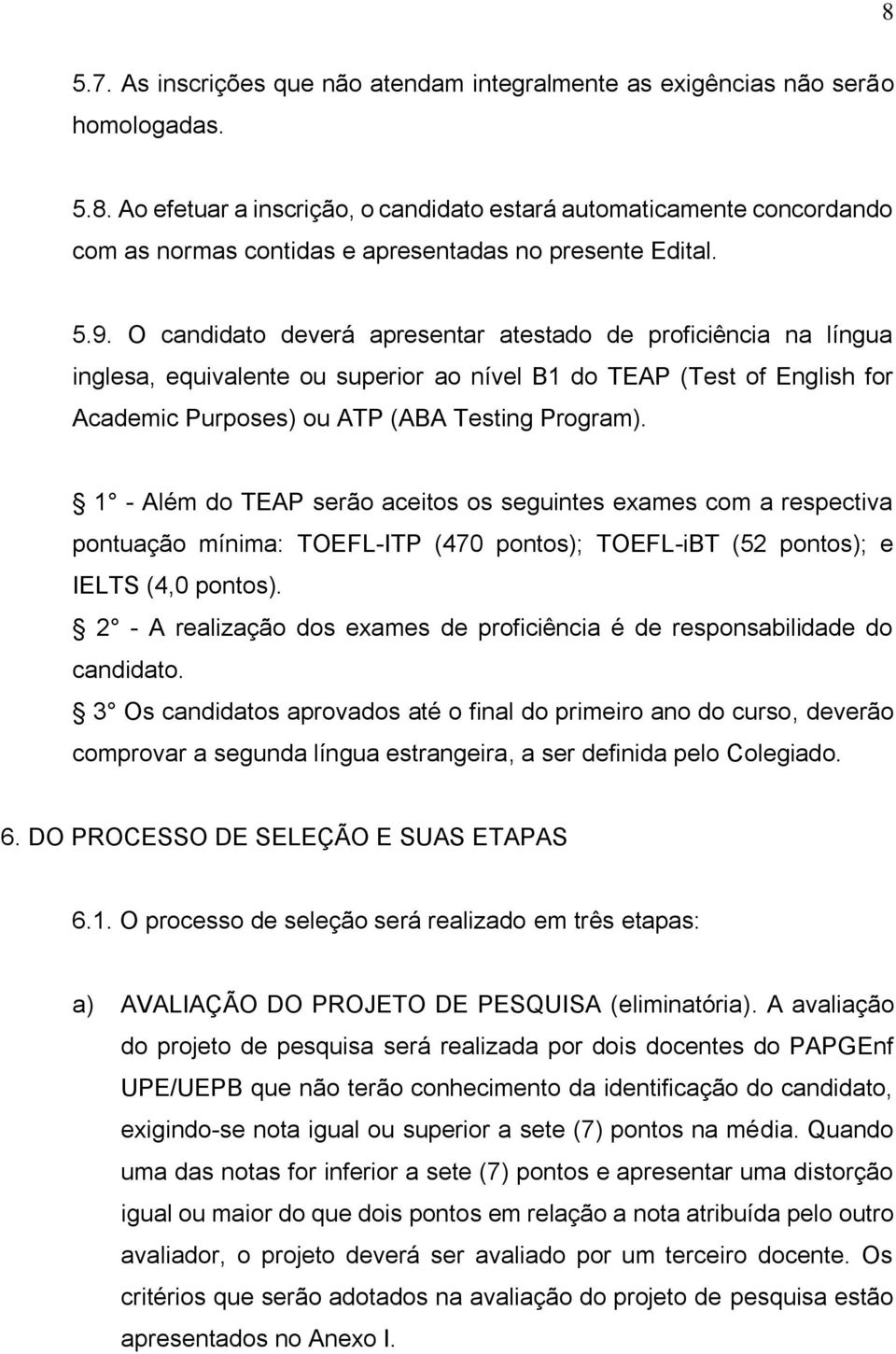 1 - Além do TEAP serão aceitos os seguintes exames com a respectiva pontuação mínima: TOEFL-ITP (470 pontos); TOEFL-iBT (52 pontos); e IELTS (4,0 pontos).