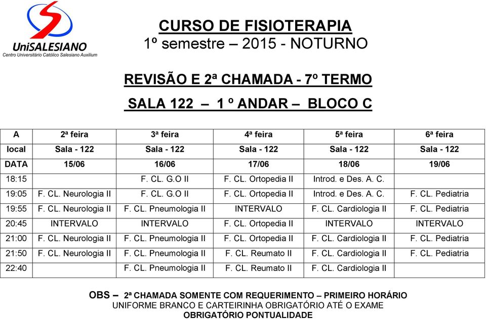 CL. Ortopedia II INTERVALO INTERVALO 21:00 F. CL. Neurologia II F. CL. Pneumologia II F. CL. Ortopedia II F. CL. Cardiologia II F. CL. Pediatria 21:50 F. CL. Neurologia II F. CL. Pneumologia II F. CL. Reumato II F.