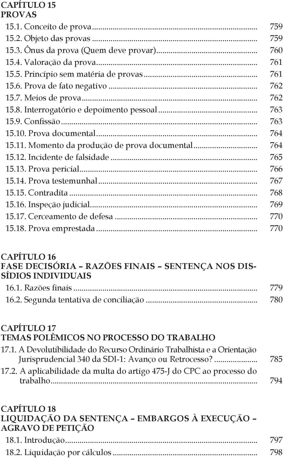 Momento da produção de prova documental... 764 15.12. Incidente de falsidade... 765 15.13. Prova pericial... 766 15.14. Prova testemunhal... 767 15.15. Contradita... 768 15.16. Inspeção judicial.