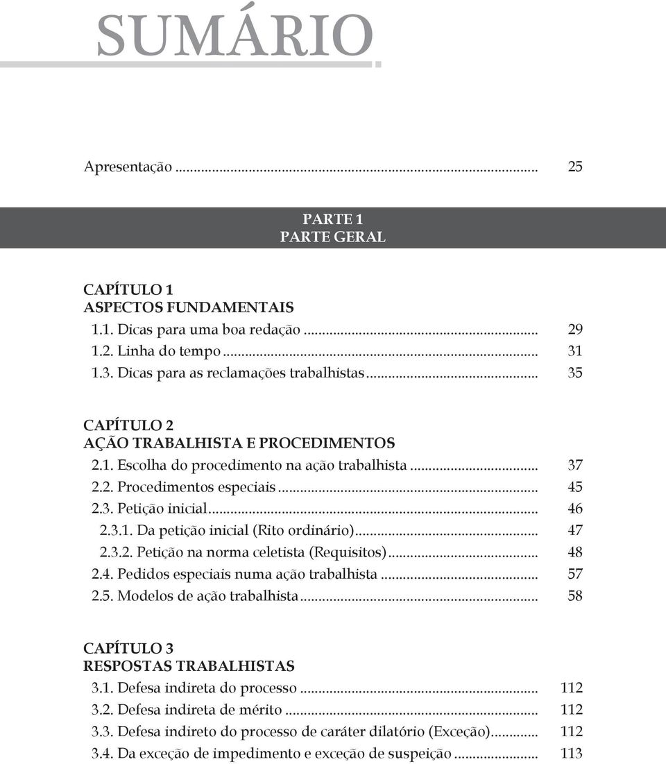 .. 47 2.3.2. Petição na norma celetista (Requisitos)... 48 2.4. Pedidos especiais numa ação trabalhista... 57 2.5. Modelos de ação trabalhista... 58 CAPÍTULO 3 RESPOSTAS TRABALHISTAS 3.1.