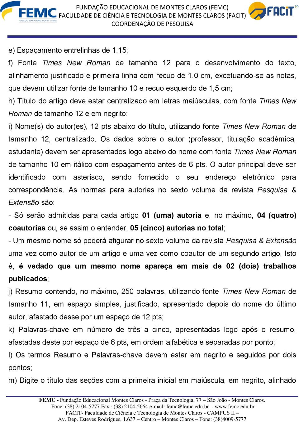 autor(es), 12 pts abaixo do título, utilizando fonte Times New Roman de tamanho 12, centralizado.