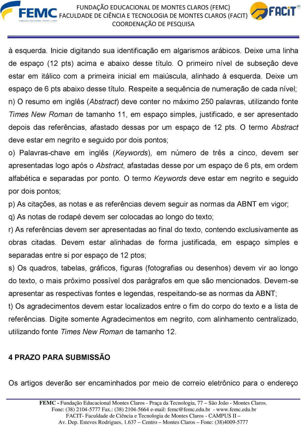 Respeite a sequência de numeração de cada nível; n) O resumo em inglês (Abstract) deve conter no máximo 250 palavras, utilizando fonte Times New Roman de tamanho 11, em espaço simples, justificado, e