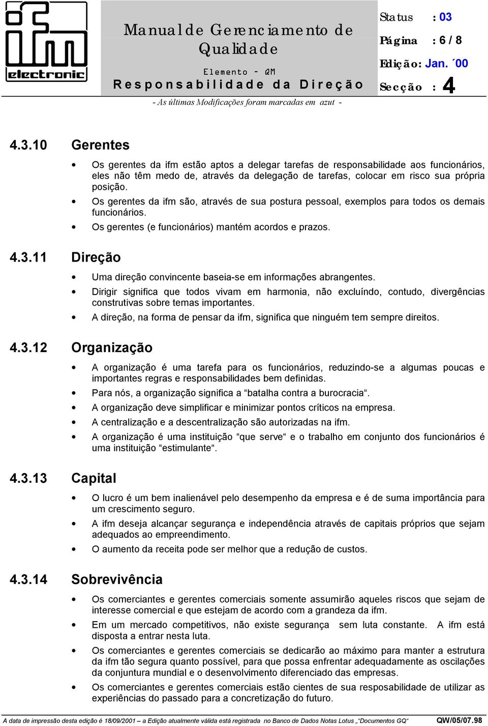 Os gerentes da ifm são, através de sua postura pessoal, exemplos para todos os demais funcionários. Os gerentes (e funcionários) mantém acordos e prazos. 4.3.