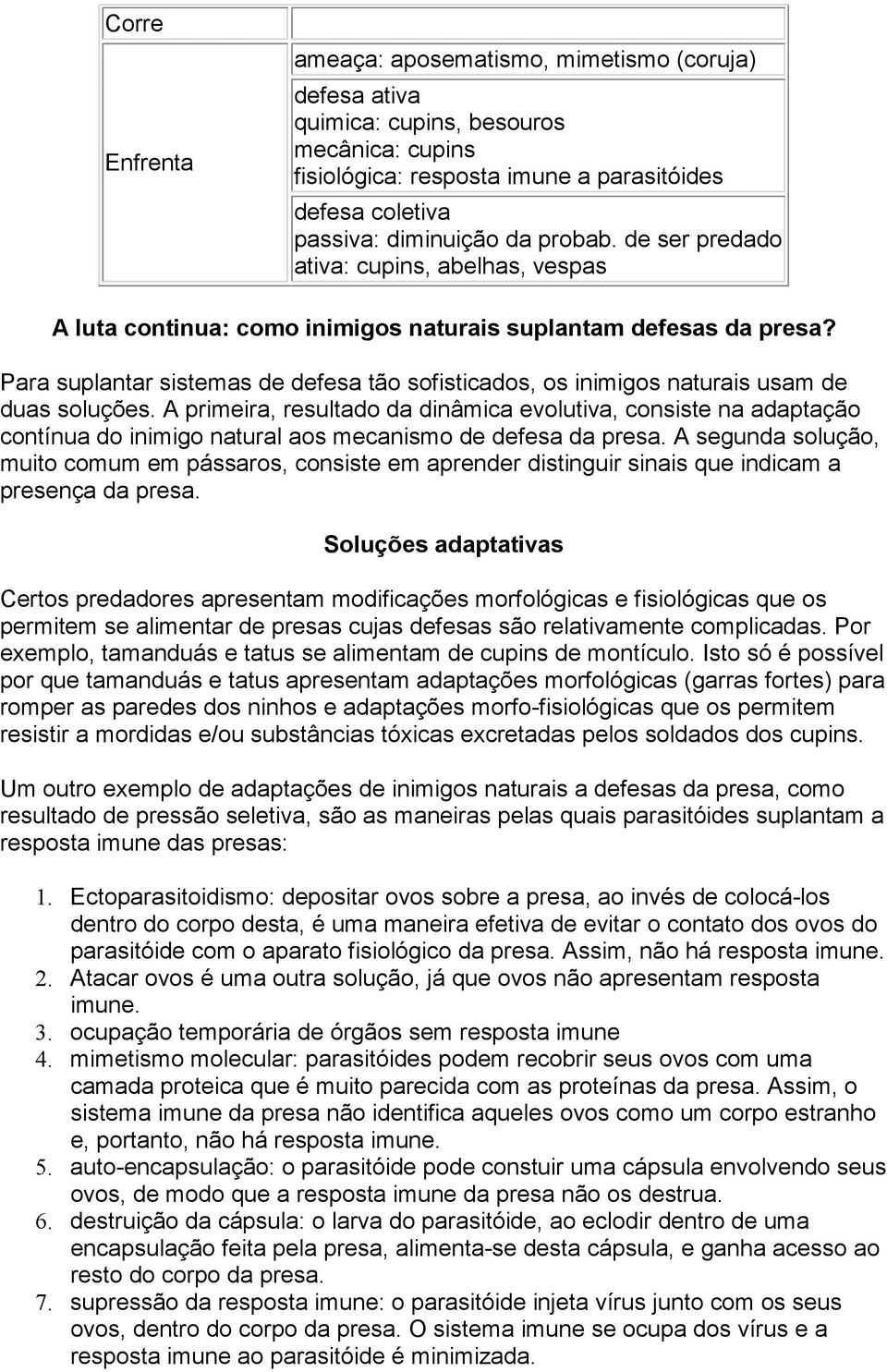 Para suplantar sistemas de defesa tão sofisticados, os inimigos naturais usam de duas soluções.