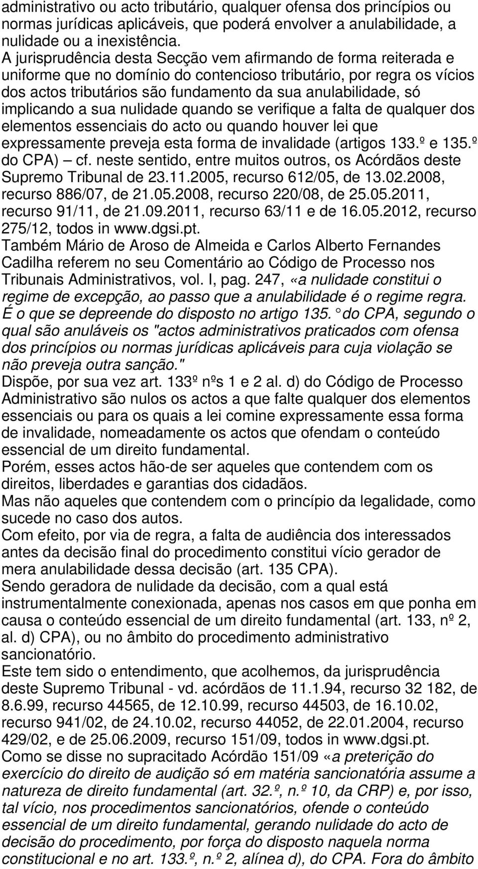 implicando a sua nulidade quando se verifique a falta de qualquer dos elementos essenciais do acto ou quando houver lei que expressamente preveja esta forma de invalidade (artigos 133.º e 135.