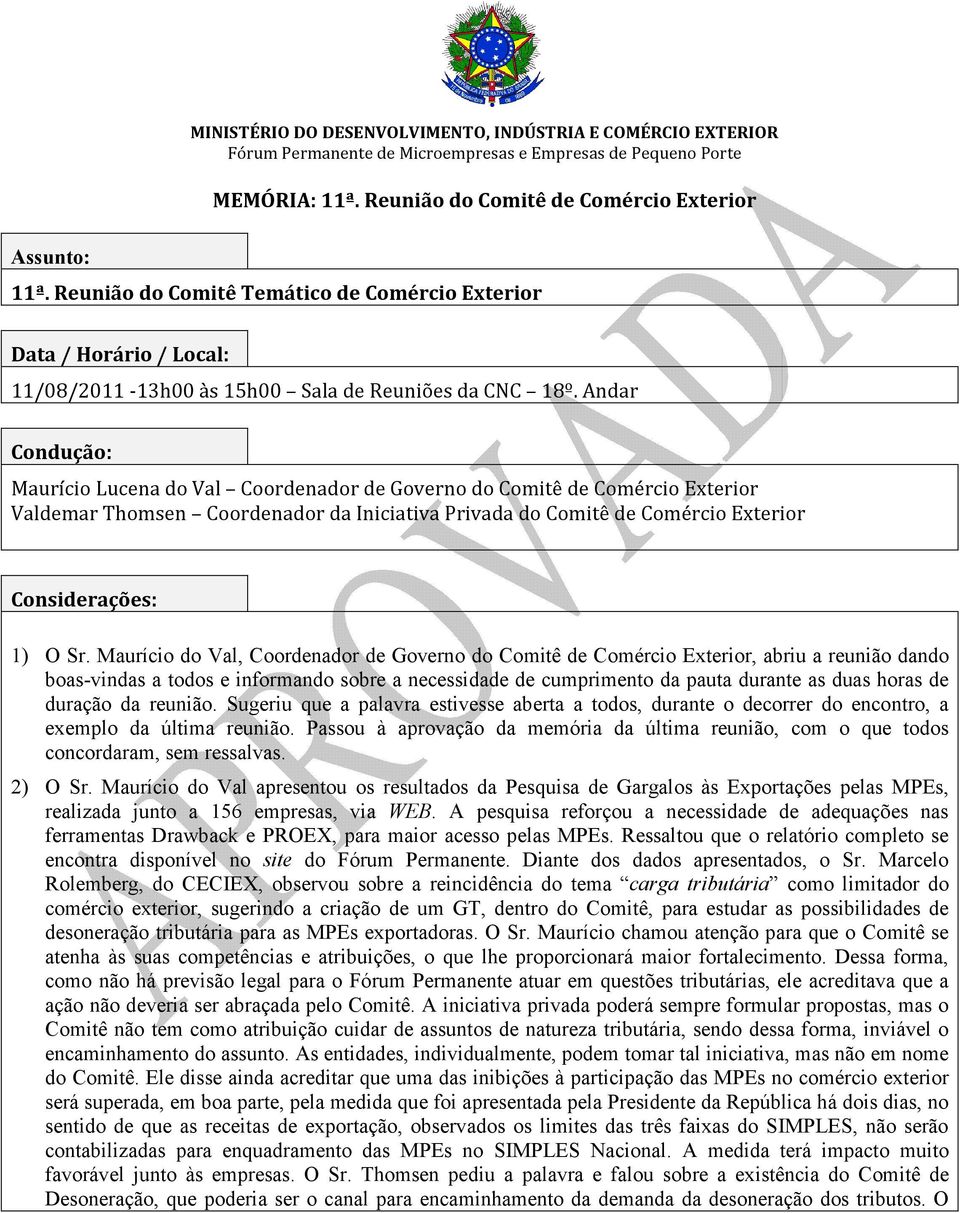 Andar Condução: Lucena do Val Coordenador de Governo do Comitê de Comércio Exterior Valdemar Thomsen Coordenador da Iniciativa Privada do Comitê de Comércio Exterior Considerações: 1) O Sr.