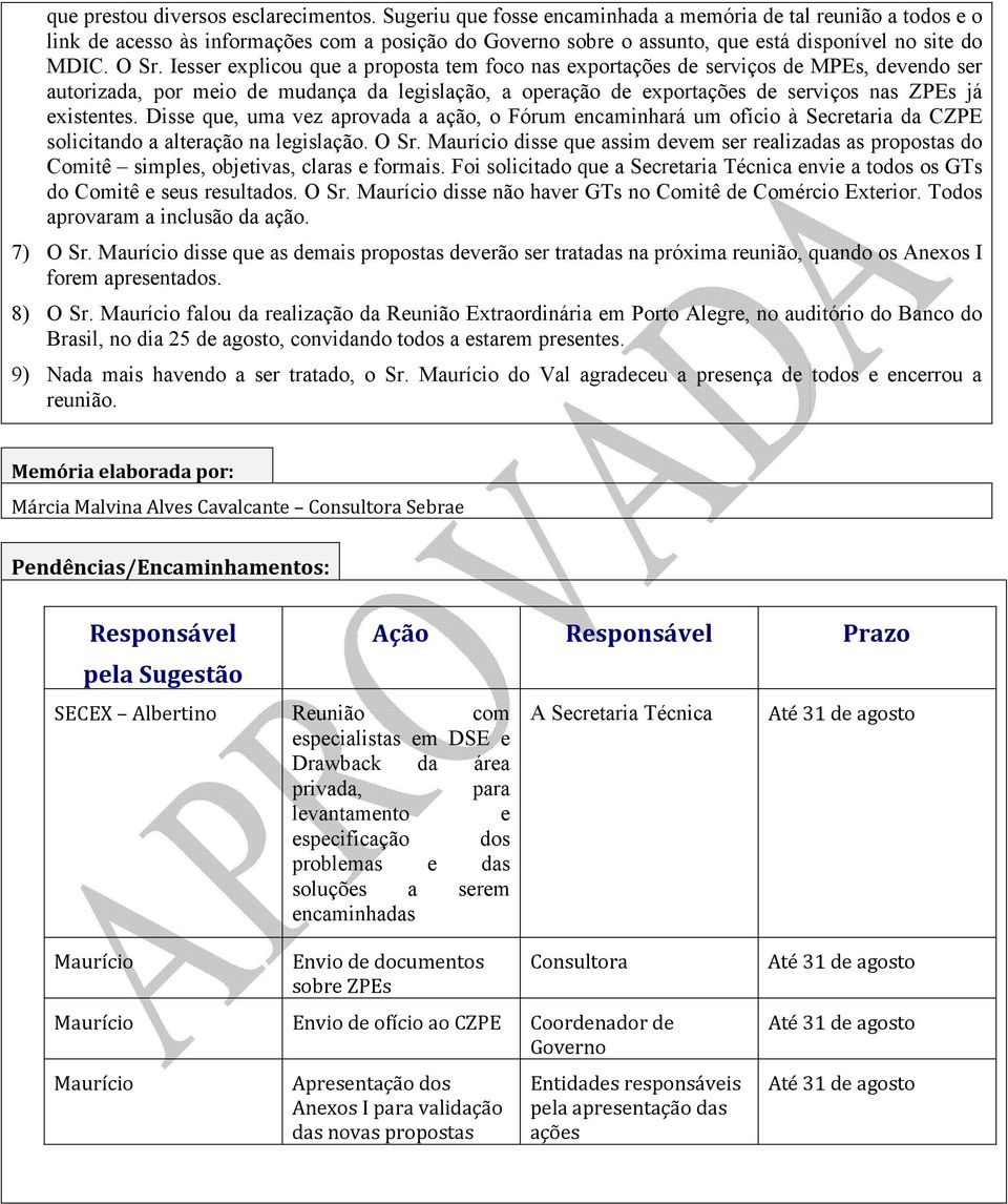 Iesser explicou que a proposta tem foco nas exportações de serviços de MPEs, devendo ser autorizada, por meio de mudança da legislação, a operação de exportações de serviços nas ZPEs já existentes.