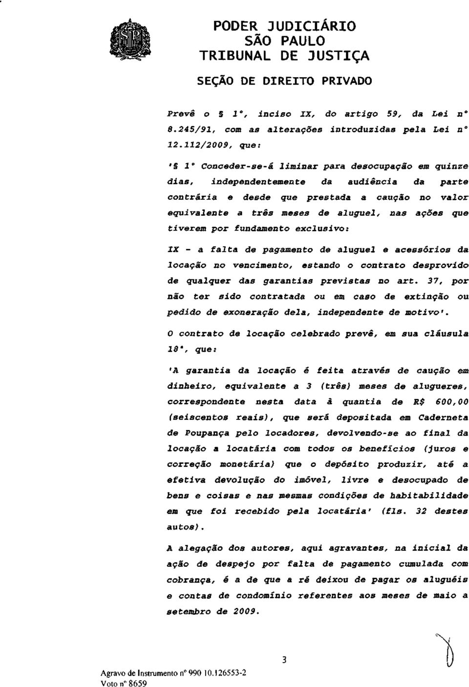 nas ações que tiverem por fundamento exclusivo: IX - a falta de pagamento de aluguel e acessórios da locação no vencimento, estando o contrato desprovido de qualquer das garantias previstas no art.