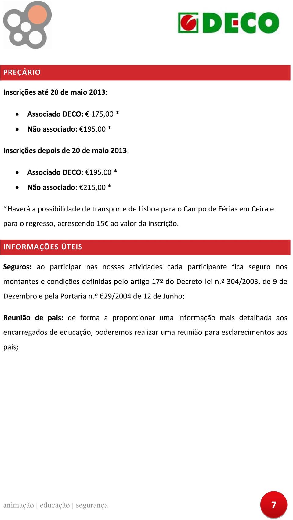 INFORMAÇÕES ÚTEIS Seguros: ao participar nas nossas atividades cada participante fica seguro nos montantes e condições definidas pelo artigo 17º do Decreto-lei n.