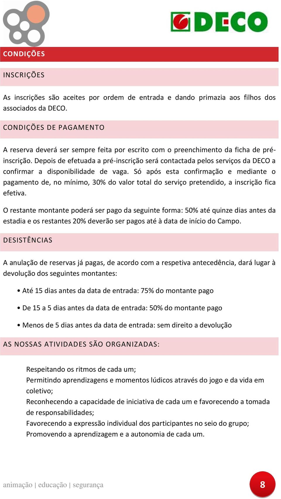 Depois de efetuada a pré-inscrição será contactada pelos serviços da DECO a confirmar a disponibilidade de vaga.