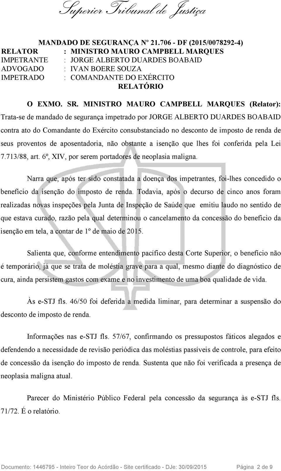 MINISTRO MAURO CAMPBELL MARQUES (Relator): Trata-se de mandado de segurança impetrado por JORGE ALBERTO DUARDES BOABAID contra ato do Comandante do Exército consubstanciado no desconto de imposto de