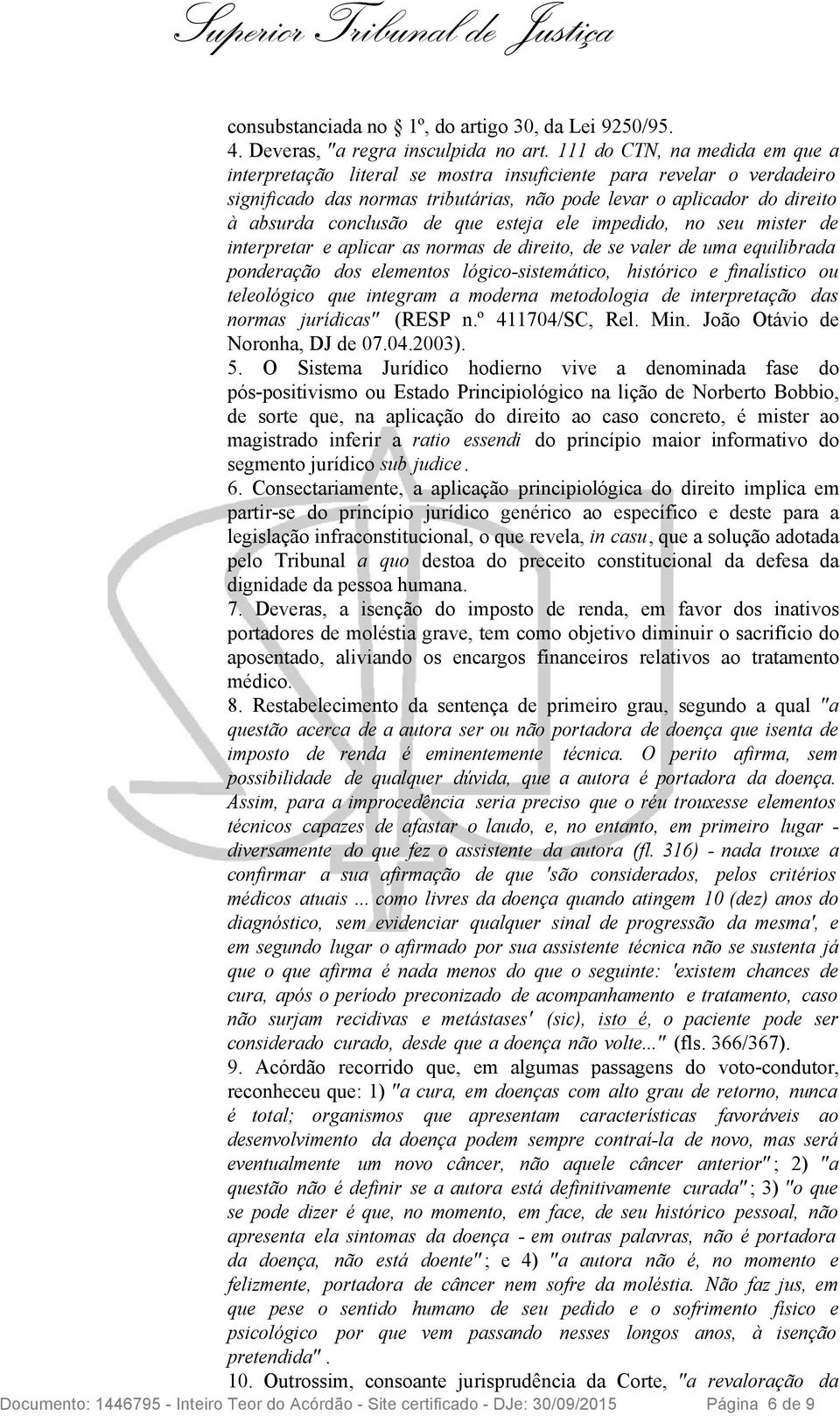 que esteja ele impedido, no seu mister de interpretar e aplicar as normas de direito, de se valer de uma equilibrada ponderação dos elementos lógico-sistemático, histórico e finalístico ou