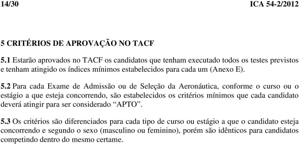 5.2 Para cada Exame de Admissão ou de Seleção da Aeronáutica, conforme o curso ou o estágio a que esteja concorrendo, são estabelecidos os critérios mínimos que